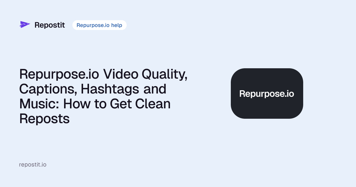 Repurpose.io Video Quality, Captions, Hashtags and Music: How to Get Clean Reposts